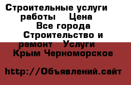 Строительные услуги,     .работы. › Цена ­ 1 - Все города Строительство и ремонт » Услуги   . Крым,Черноморское